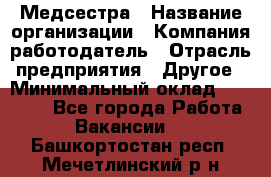 Медсестра › Название организации ­ Компания-работодатель › Отрасль предприятия ­ Другое › Минимальный оклад ­ 15 000 - Все города Работа » Вакансии   . Башкортостан респ.,Мечетлинский р-н